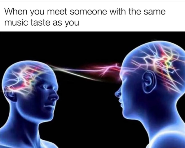 When you meet someone with the same music taste as you