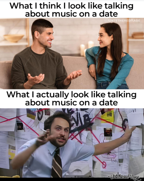 What I think I look like talking about music on a date OUNTETHEREDRAGE What I actually look like talking about music on a date Watetheral Pays