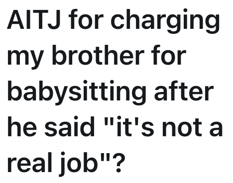 AITJ for charging my brother for babysitting after he said "it's not a real job"?