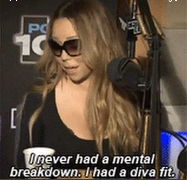 [ PO 10 Onever had a mental breakdown. I had a diva fit.