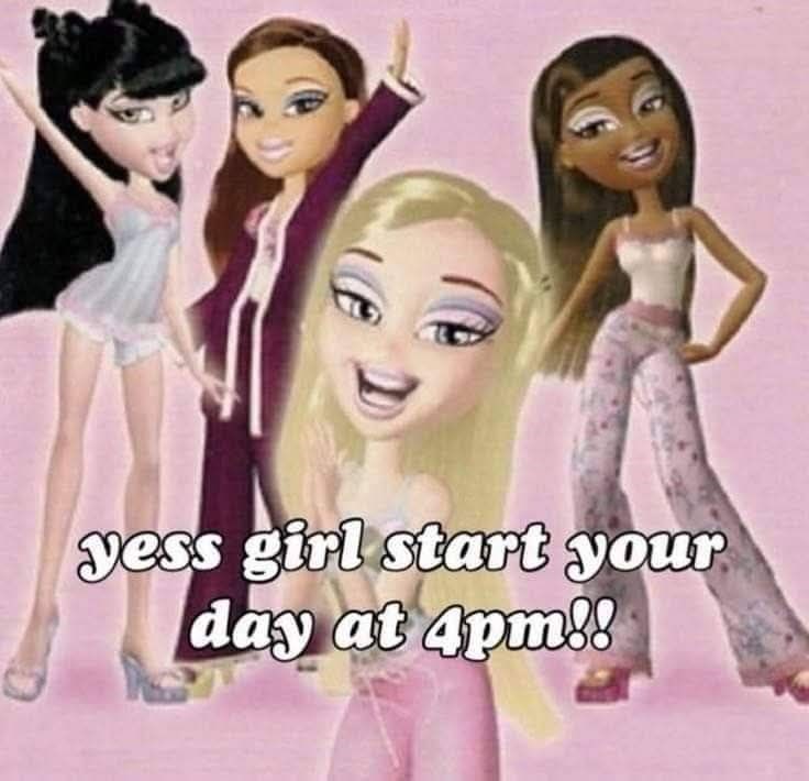 yess girl start your day at 4pm!!