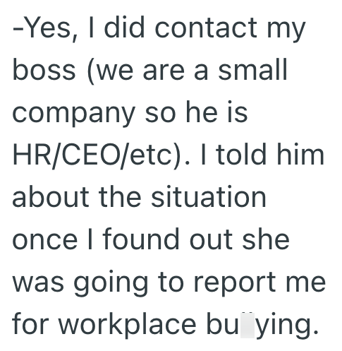 -Yes, I did contact my boss (we are a small company so he is HR/CEO/etc). I told him. about the situation once I found out she was going to report me for workplace buying.