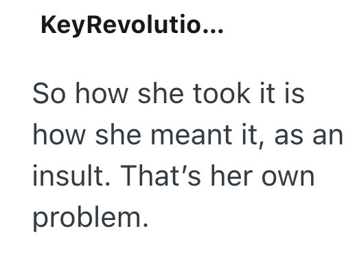 KeyRevolutio... So how she took it is how she meant it, as an insult. That's her own problem.