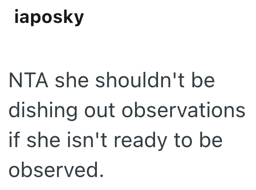iaposky NTA she shouldn't be dishing out observations if she isn't ready to be observed.