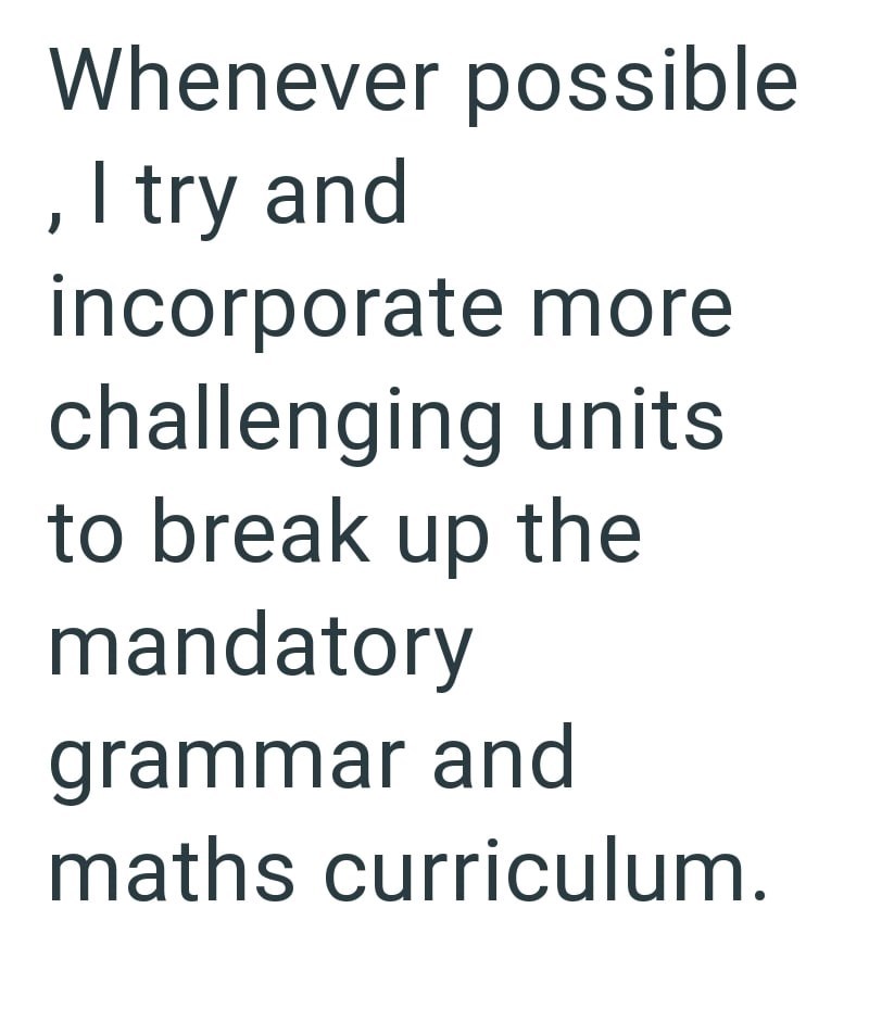 Whenever possible , I try and incorporate more challenging units to break up the mandatory grammar and maths curriculum.