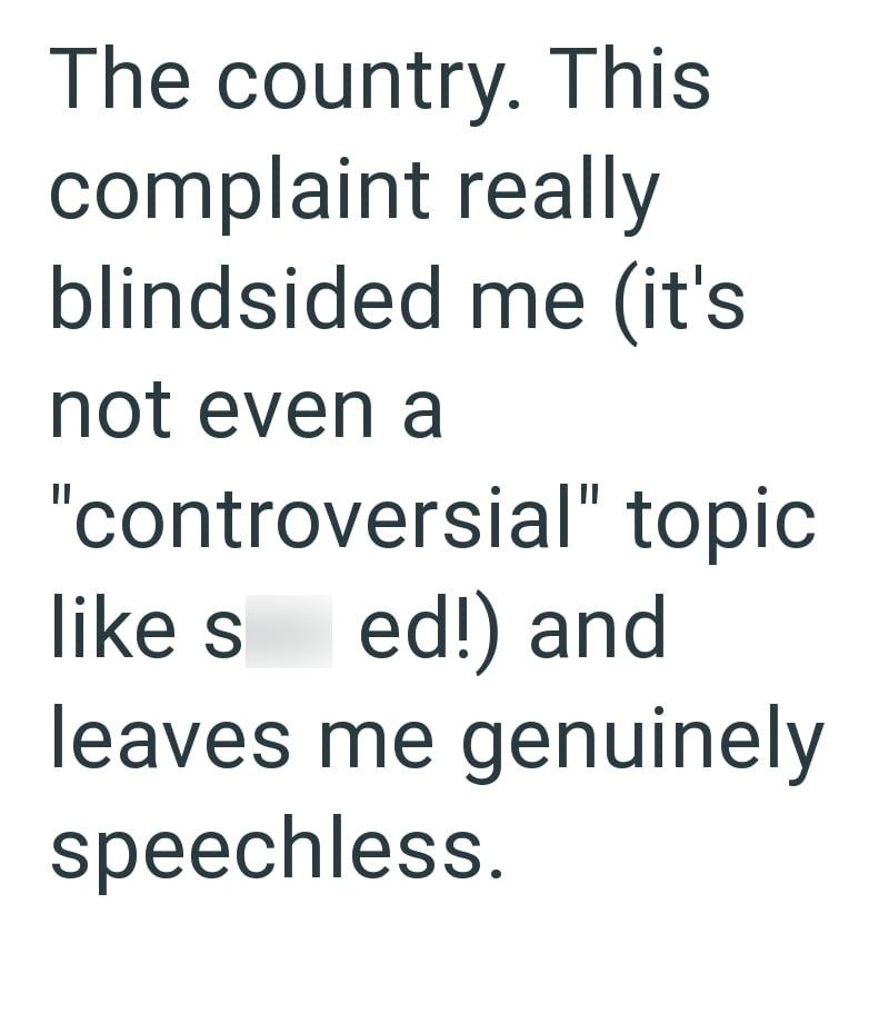 The country. This complaint really blindsided me (it's not even a "controversial" topic like s ed!) and leaves me genuinely speechless.