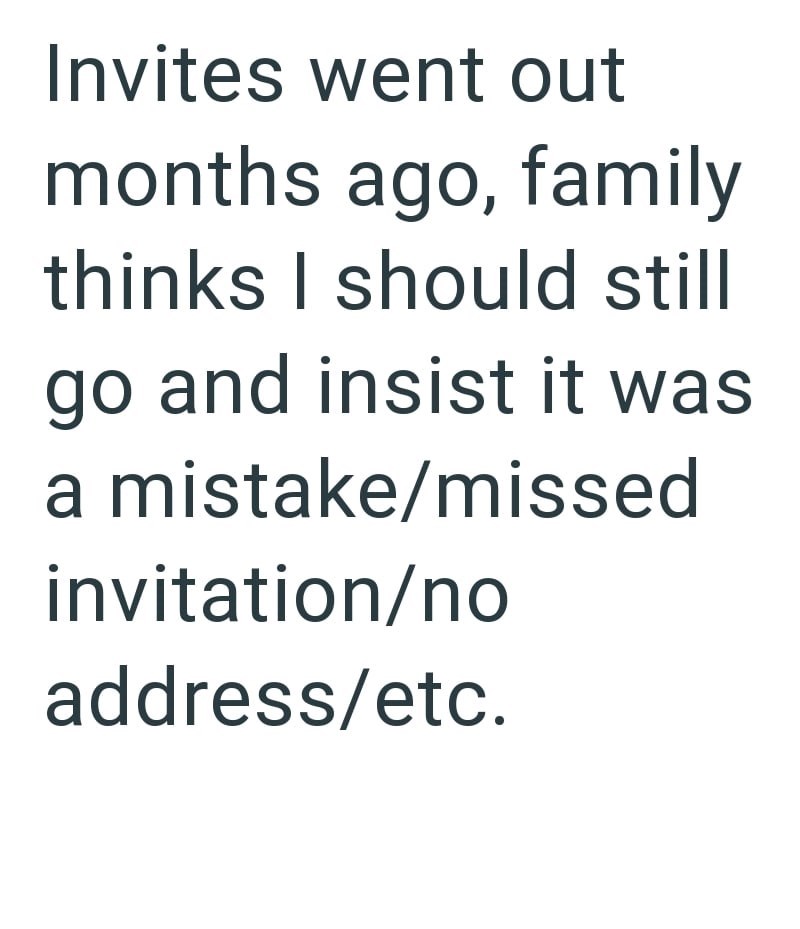 Invites went out months ago, family thinks I should still go and insist it was a mistake/missed invitation/no address/etc.