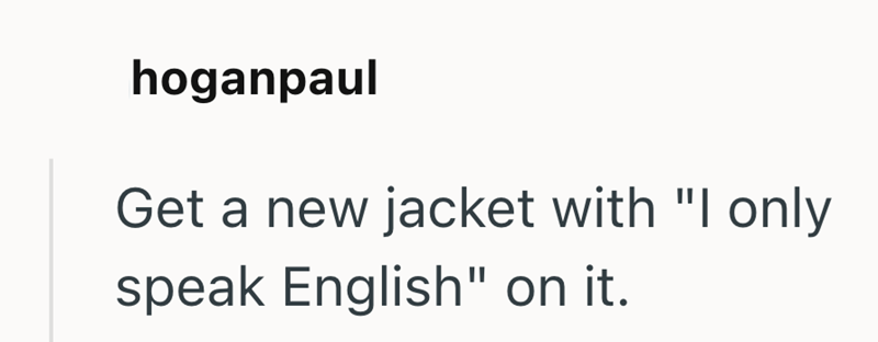 hoganpaul Get a new jacket with "I only speak English" on it.