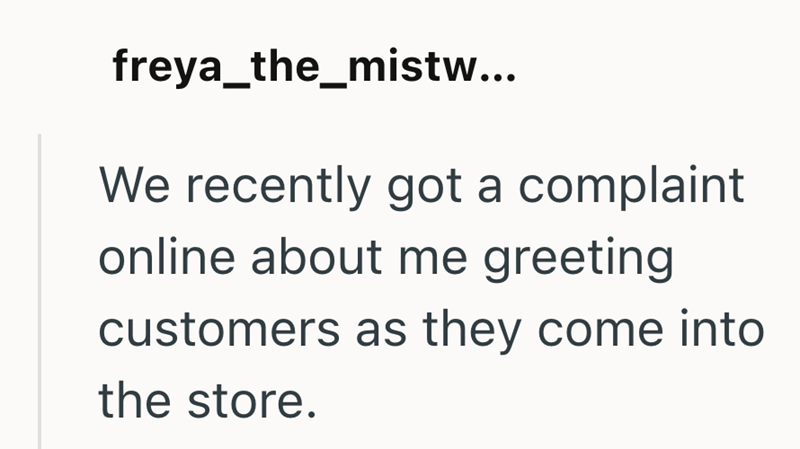 freya_the_mistw... We recently got a complaint online about me greeting customers as they come into the store.