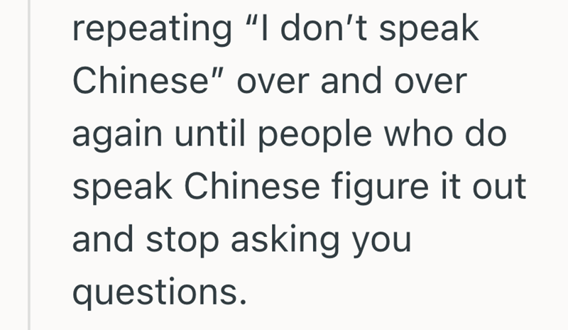 repeating "I don't speak Chinese" over and over again until people who do speak Chinese figure it out and stop asking you questions.