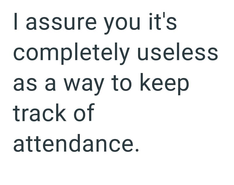 I assure you it's completely useless as a way to keep track of attendance.