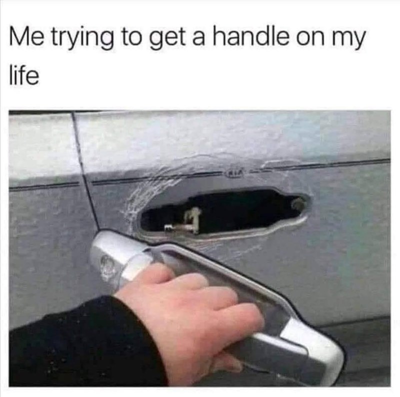 Me trying to get a handle on my life