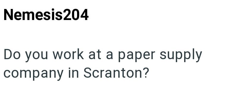 Nemesis 204 Do you work at a paper supply company in Scranton?