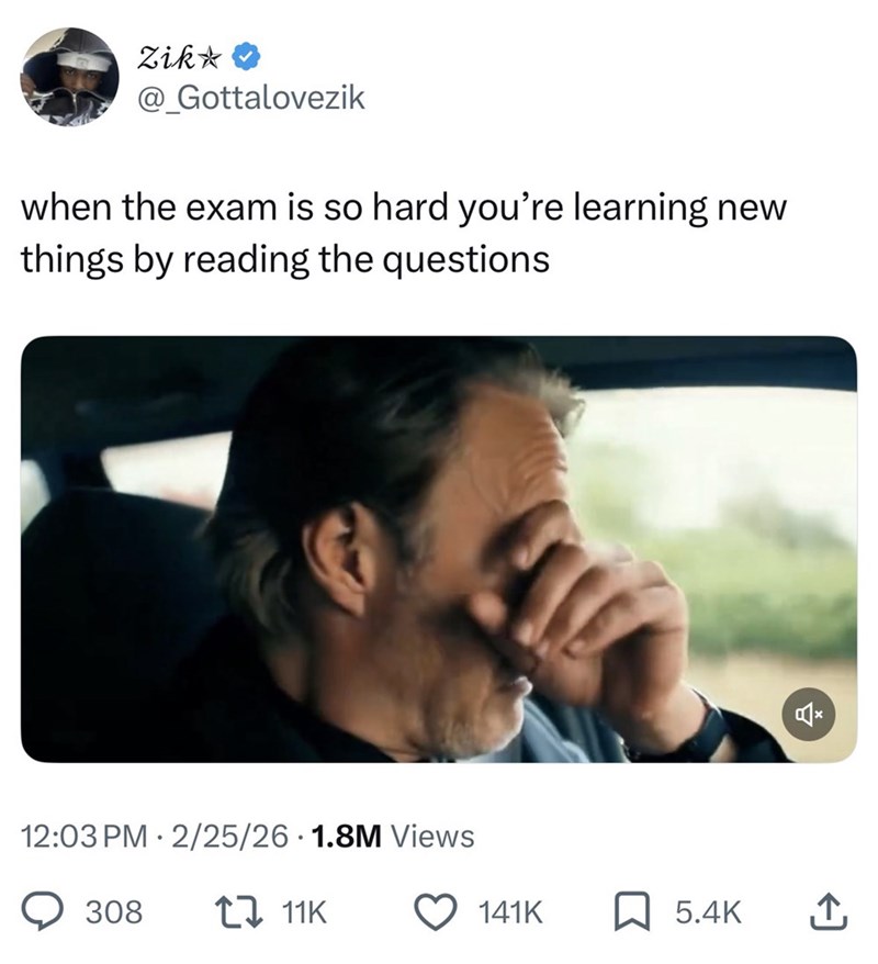 Zik⭑ @_Gottalovezik when the exam is so hard you're learning new things by reading the questions 12:03 PM 2/25/26 1.8M Views . 308 1 11K Ĥ 141K 5.4K ↑