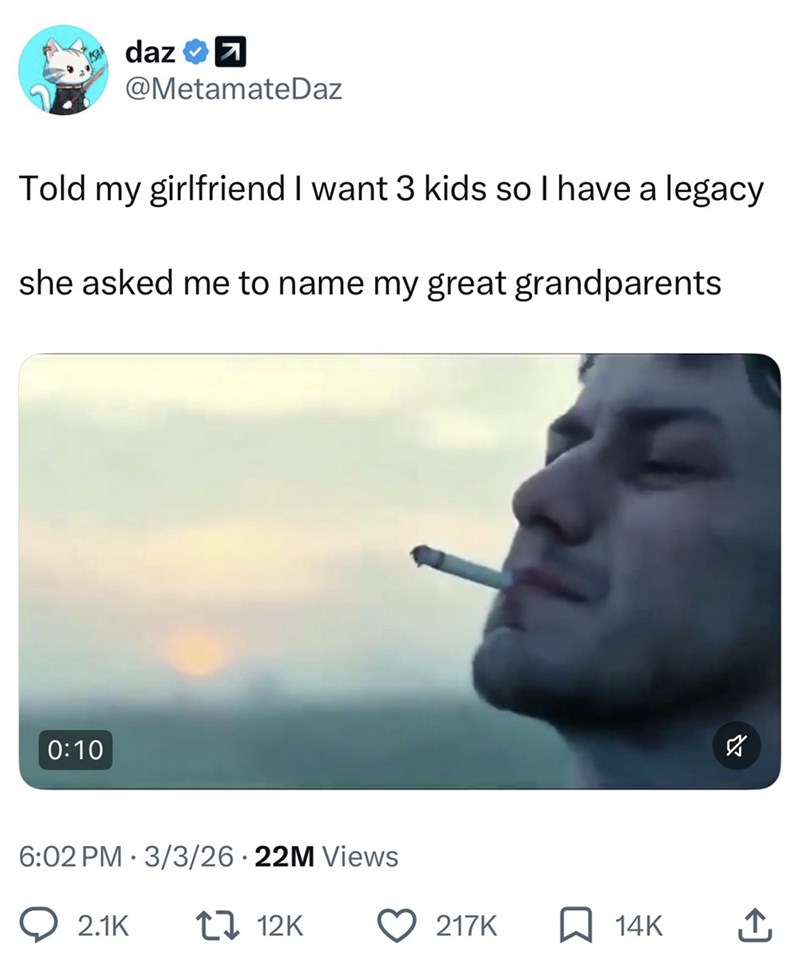 daz 기 @MetamateDaz Told my girlfriend I want 3 kids so I have a legacy she asked me to name my great grandparents 0:10 6:02 PM 3/3/26 22M Views 2.1K 17 12K ☑ 217K ☐ 14K ↑