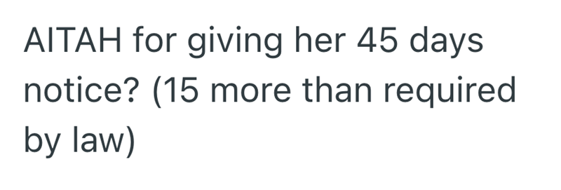 AITAH for giving her 45 days notice? (15 more than required by law)