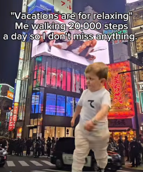 "Vacations are for relaxing" Me walking 20,000 steps a day so I don't miss anything. て 元 P