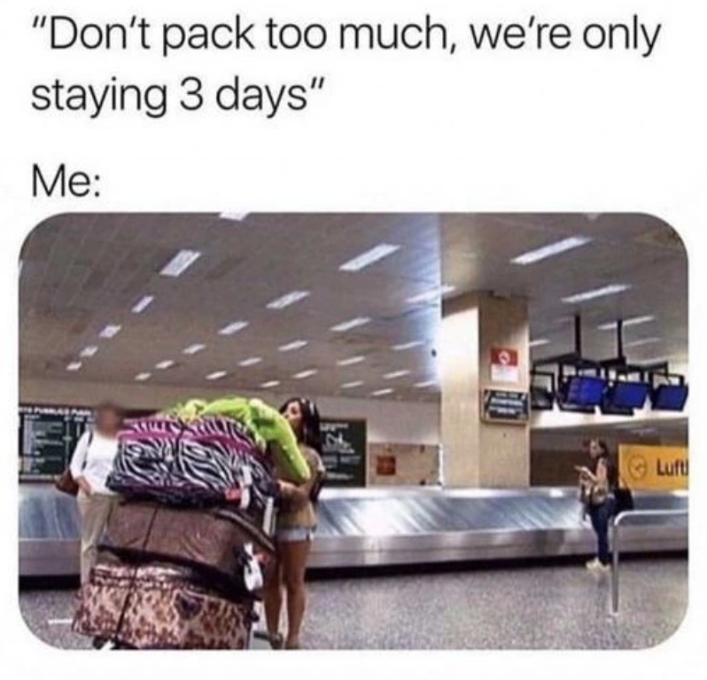 "Don't pack too much, we're only staying 3 days" Me: Luft
