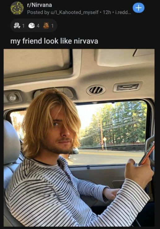 r/Nirvana Posted by u/I_Kahooted_myself. 12h. i.redd... 4 1 my friend look like nirvava +