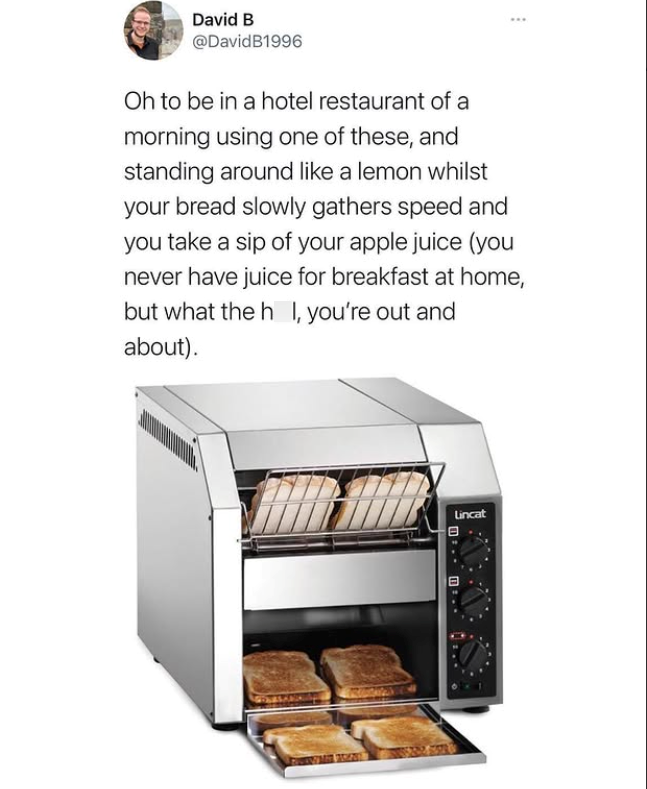 David B @DavidB1996 Oh to be in a hotel restaurant of a morning using one of these, and standing around like a lemon whilst your bread slowly gathers speed and you take a sip of your apple juice (you never have juice for breakfast at home, but what the h I, you're out and about). Lincat Π