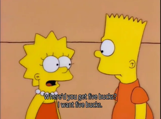 Where'd you get five bucks? I want five bucks. ว