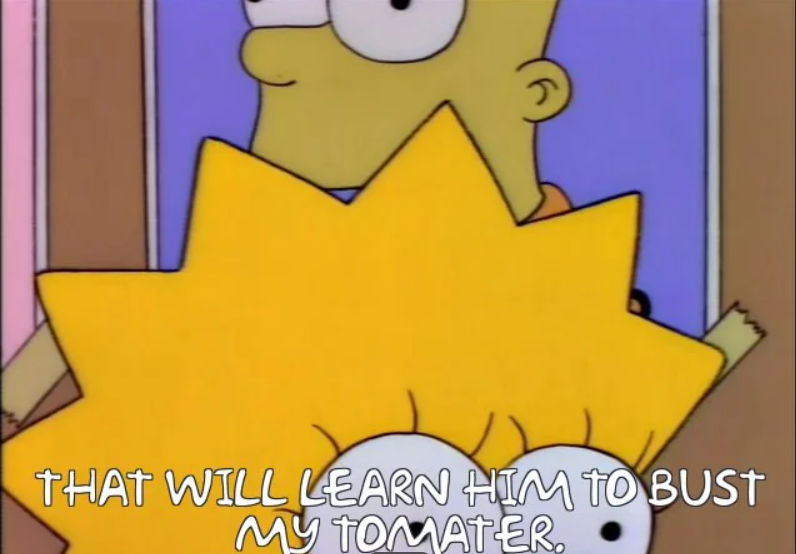 THAT WILL LEARN HIM TO BUST MY TOMATER.