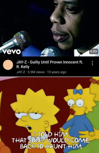 vevo JAY-Z - Guilty Until Proven Innocent ft. R. Kelly JAY-Z 5.9M views - 15 years ago I TOLD HIM THAT SONG WOULD COME BACK TO HAUNT HIM له 6:03