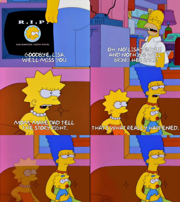 R.I.P LISA SIMPSON EARTH ANGEL GOODBYE, LISA. WE'LL MISS YOU. OH, NO! LISA'S GONE! AND NOTHING WILL BRING HER BACK! MOM MAKE DAD TELL THE STORY RIGHT. THAT'S WHAT REALLY HAPPENED.