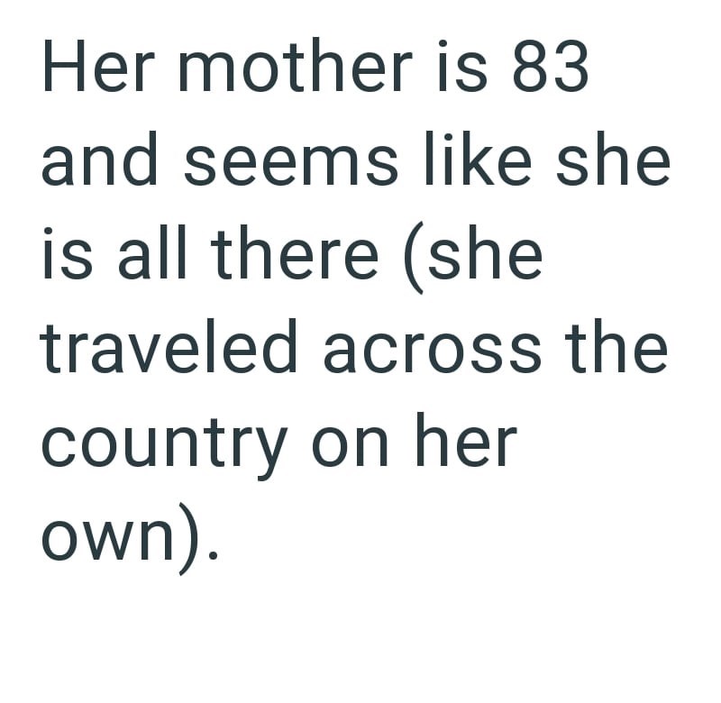 Her mother is 83 and seems like she is all there (she traveled across the country on her own).