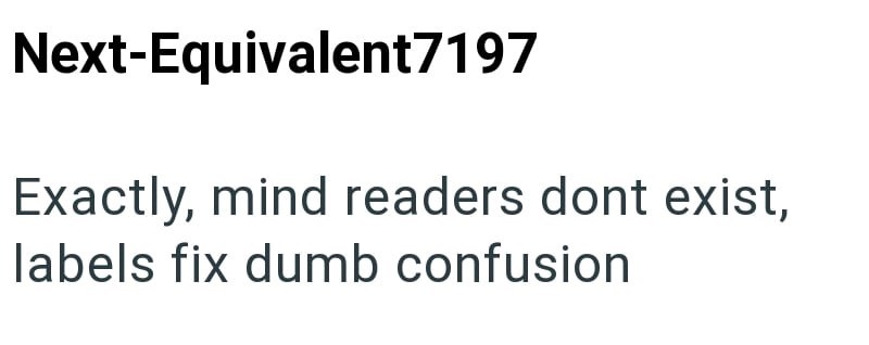 Next-Equivalent7197 Exactly, mind readers dont exist, labels fix dumb confusion