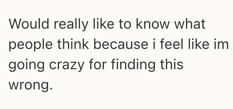 Would really like to know what people think because i feel like im going crazy for finding this wrong.