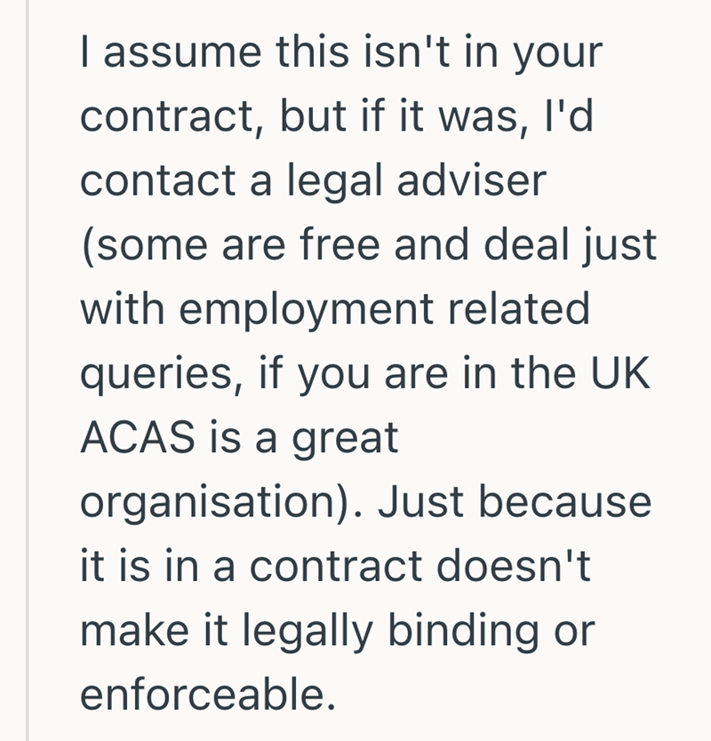 I assume this isn't in your contract, but if it was, I'd contact a legal adviser (some are free and deal just with employment related queries, if you are in the UK ACAS is a great organisation). Just because it is in a contract doesn't make it legally binding or enforceable.