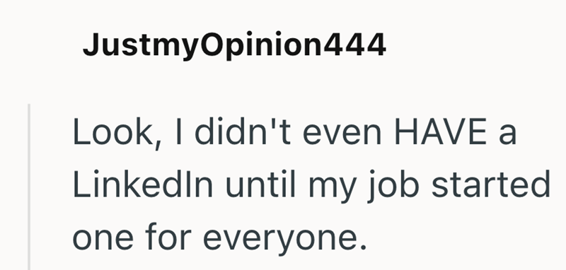 JustmyOpinion444 Look, I didn't even HAVE a LinkedIn until my job started one for everyone.