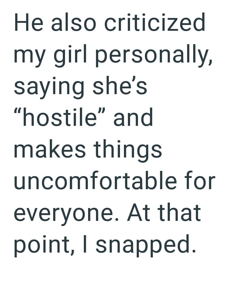 He also criticized my girl personally, saying she's "hostile" and makes things uncomfortable for everyone. At that point, I snapped.