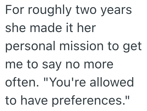 For roughly two years she made it her personal mission to get me to say no more often. "You're allowed to have preferences."