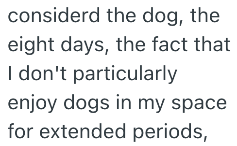 considerd the dog, the eight days, the fact that I don't particularly enjoy dogs in my space for extended periods,