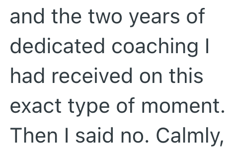and the two years of dedicated coaching I had received on this exact type of moment. Then I said no. Calmly,