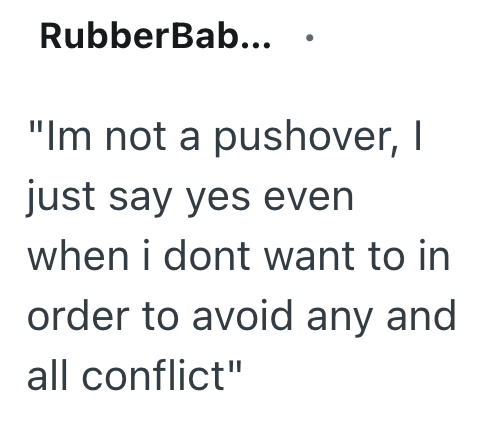RubberBab... "Im not a pushover, I just say yes even when i dont want to in order to avoid any and all conflict"