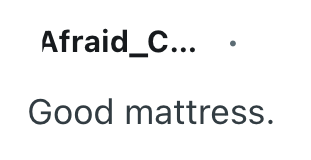 Afraid_C... Good mattress.