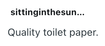 sittinginthesun... Quality toilet paper.