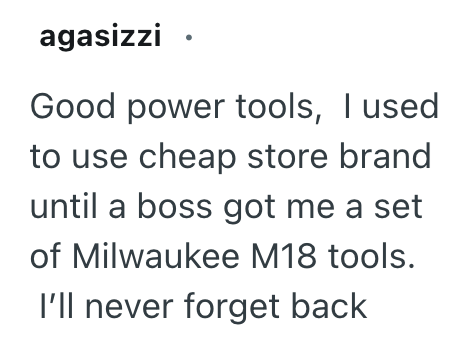 agasizzi ⚫ Good power tools, I used to use cheap store brand until a boss got me a set of Milwaukee M18 tools. I'll never forget back
