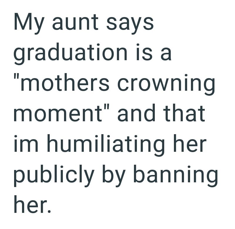 My aunt says graduation is a "mothers crowning moment" and that im humiliating her publicly by banning her.