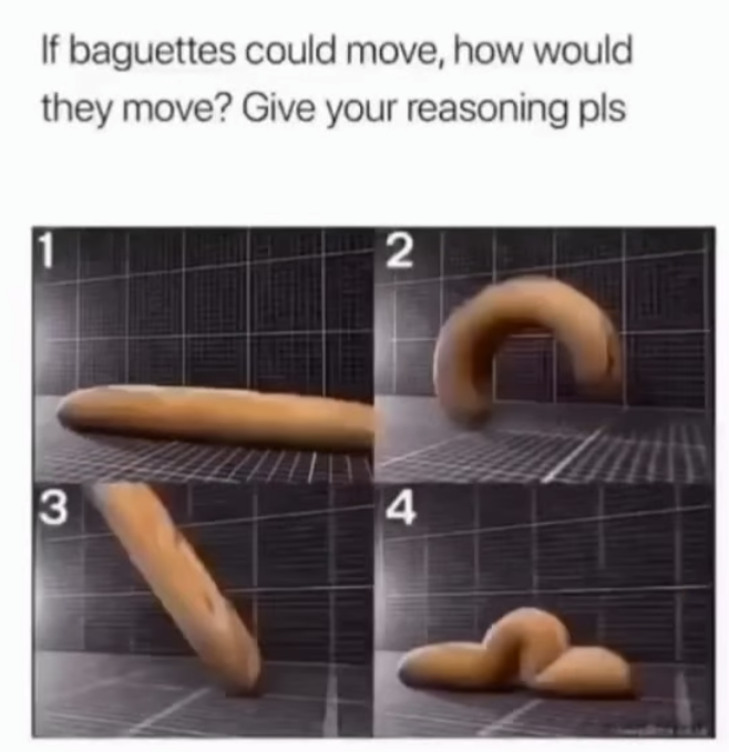 If baguettes could move, how would they move? Give your reasoning pls 1 2 3 4