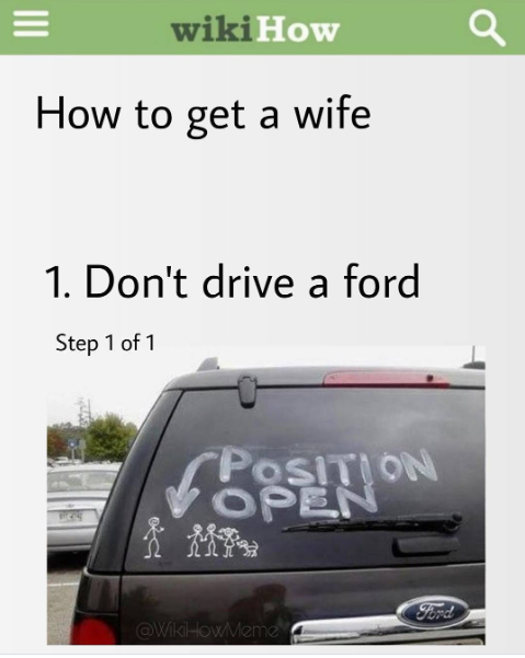 III = wiki How How to get a wife 1. Don't drive a ford Step 1 of 1 M POSITION OPEN Ford @WikiHowMeme Q