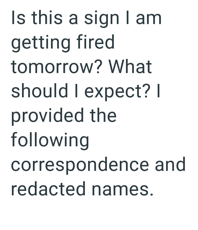 Is this a sign I am getting fired tomorrow? What should I expect? I provided the following correspondence and redacted names.