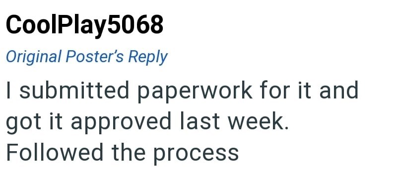 CoolPlay5068 Original Poster's Reply I submitted paperwork for it and got it approved last week. Followed the process
