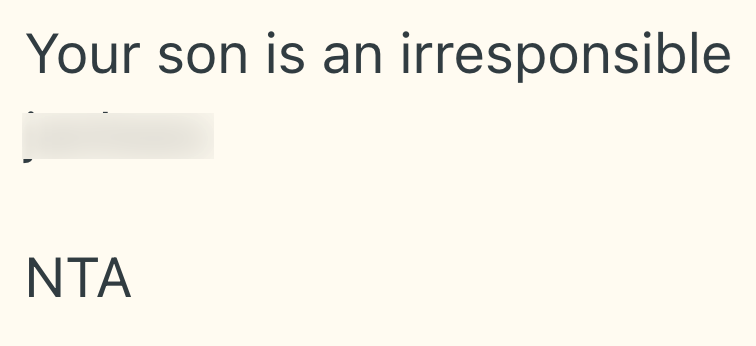 Your son is an irresponsible NTA