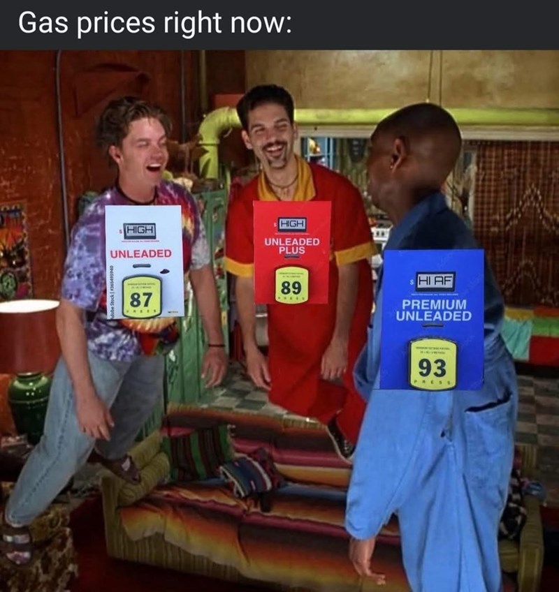 Gas prices right now: HIGH HIGH UNLEADED 87 FREES UNLEADED PLUS 89 HI AF PREMIUM UNLEADED 93 PRESS