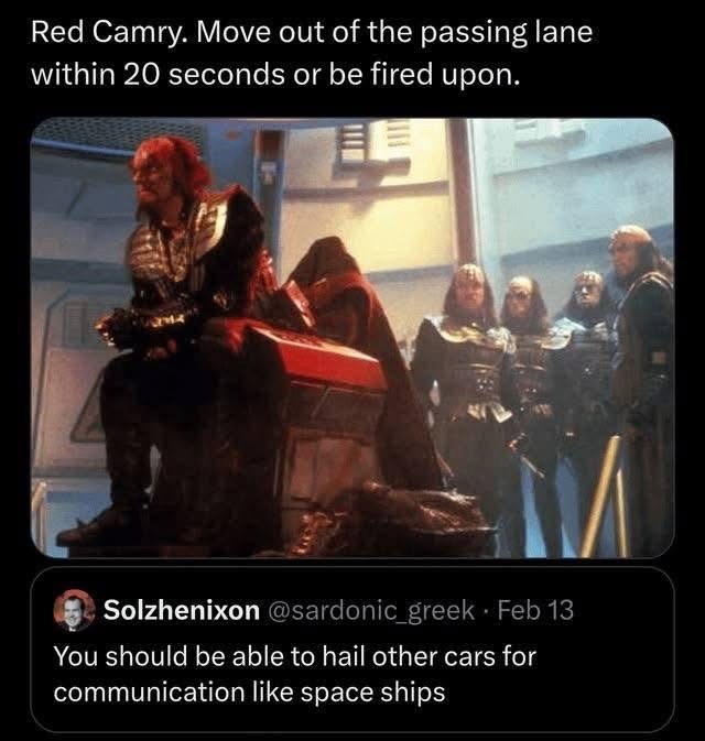 Red Camry. Move out of the passing lane within 20 seconds or be fired upon. Solzhenixon @sardonic_greek • Feb 13 You should be able to hail other cars for communication like space ships