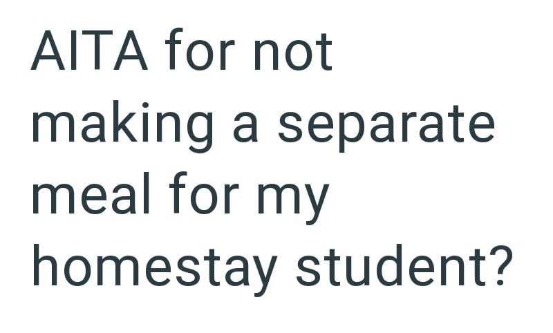 AITA for not making a separate meal for my homestay student?